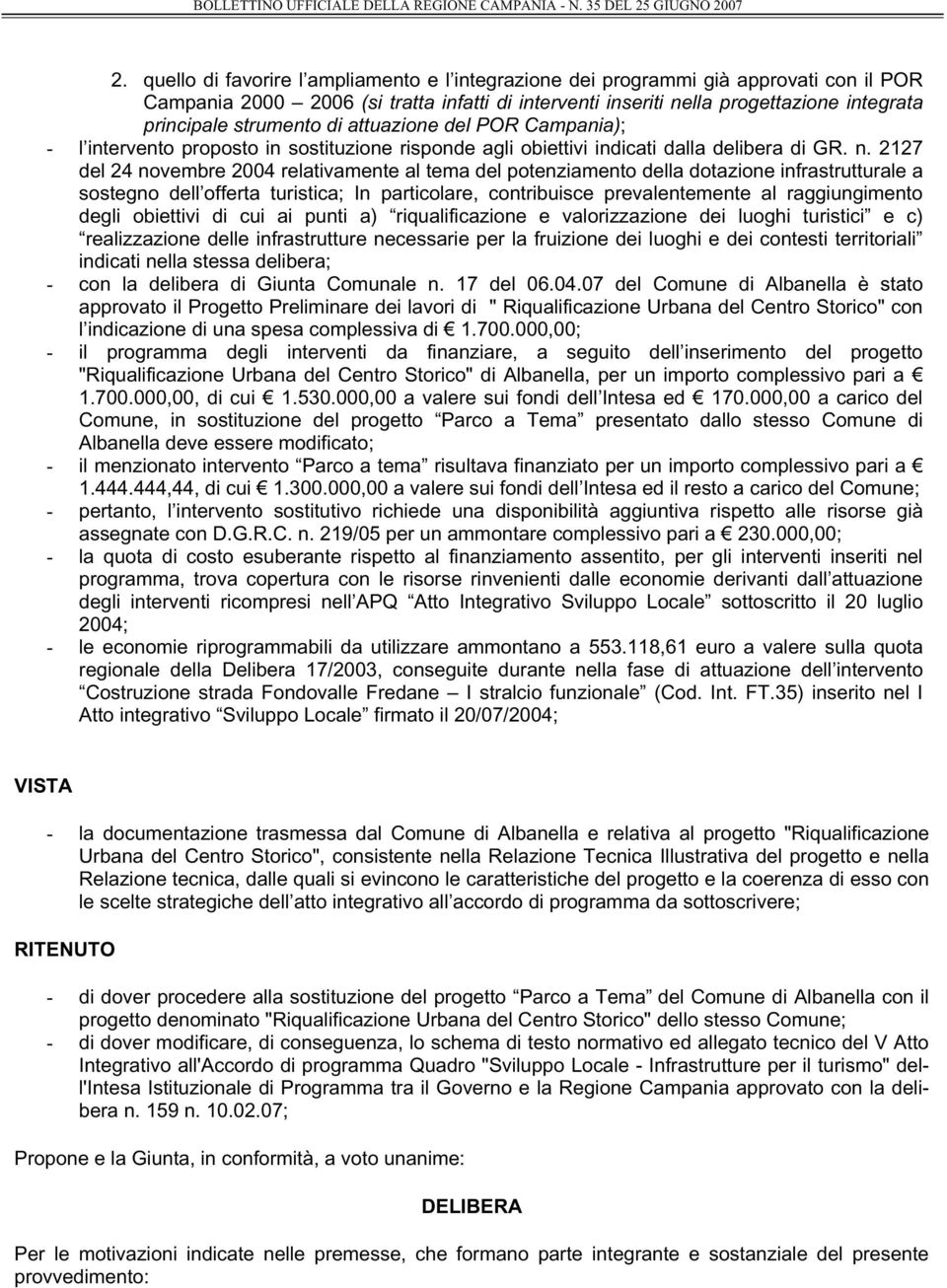 2127 del 24 novembre 2004 relativamente al tema del potenziamento della dotazione infrastrutturale a sostegno dell offerta turistica; In particolare, contribuisce prevalentemente al raggiungimento