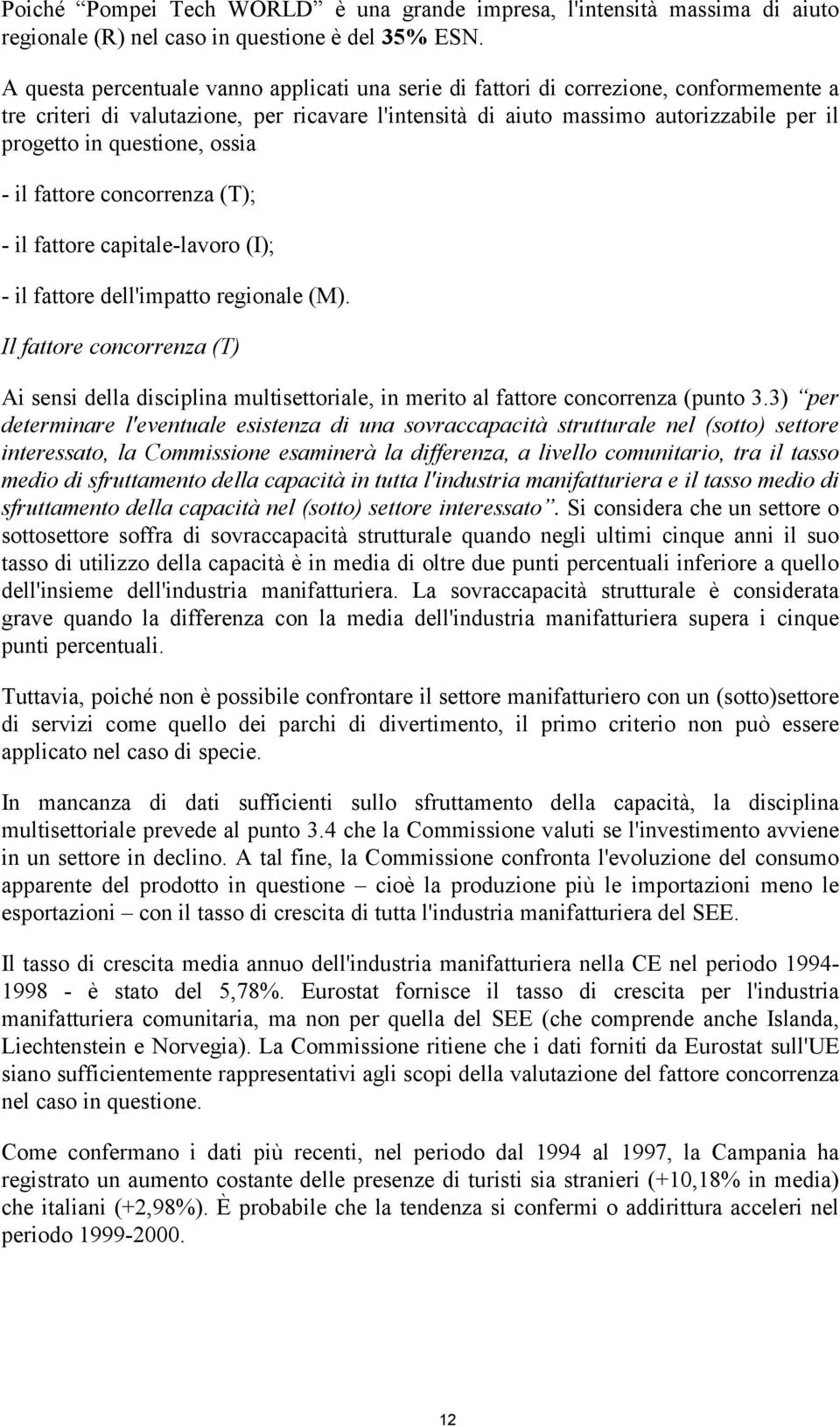 questione, ossia - il fattore concorrenza (T); - il fattore capitale-lavoro (I); - il fattore dell'impatto regionale (M).