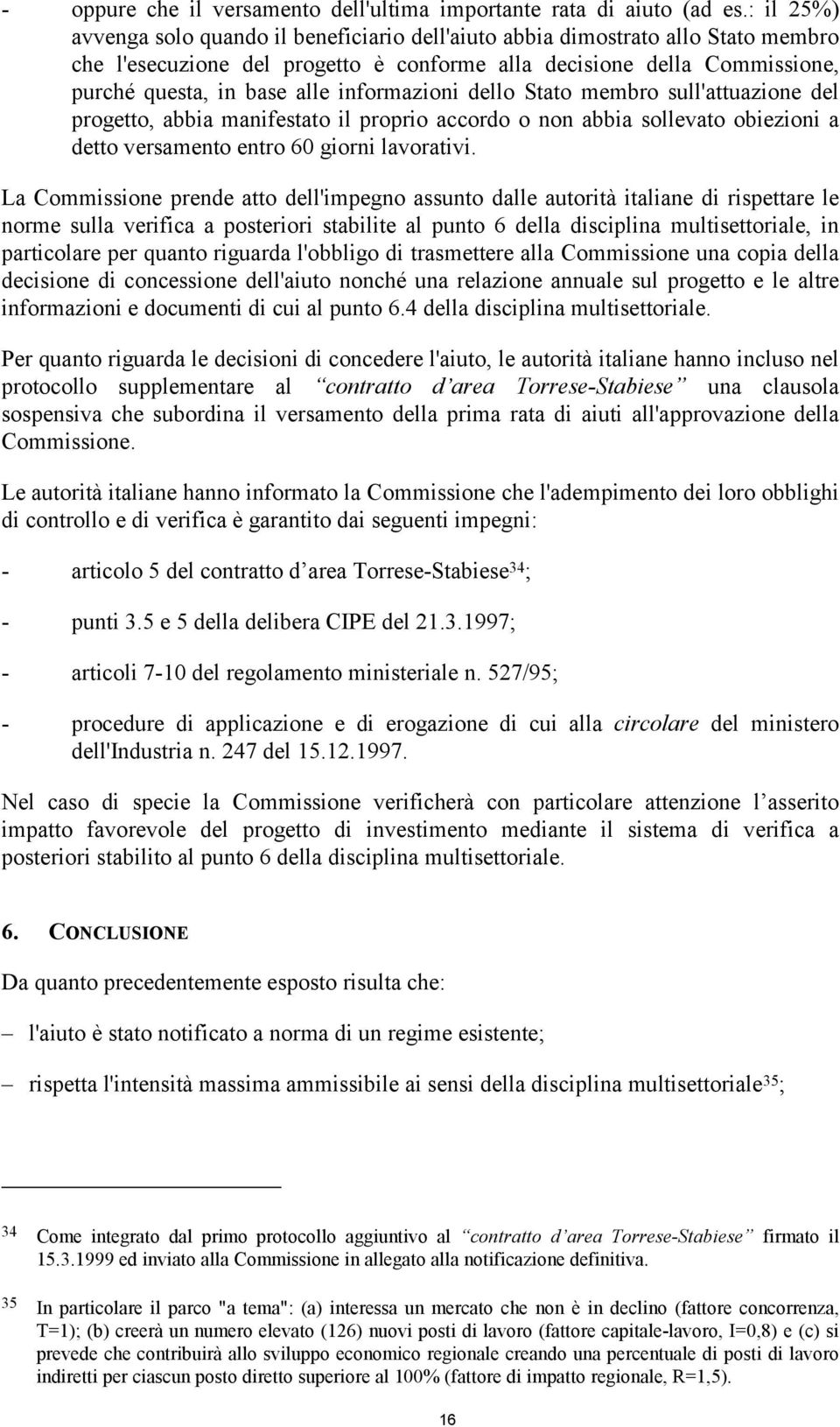 informazioni dello Stato membro sull'attuazione del progetto, abbia manifestato il proprio accordo o non abbia sollevato obiezioni a detto versamento entro 60 giorni lavorativi.