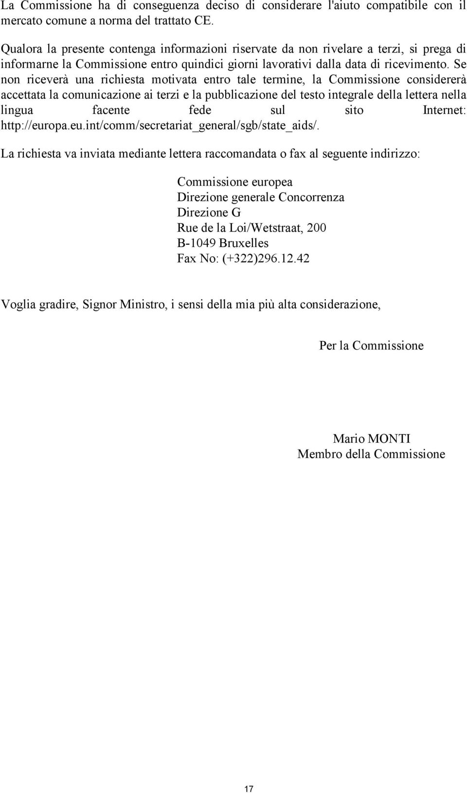 Se non riceverà una richiesta motivata entro tale termine, la Commissione considererà accettata la comunicazione ai terzi e la pubblicazione del testo integrale della lettera nella lingua facente