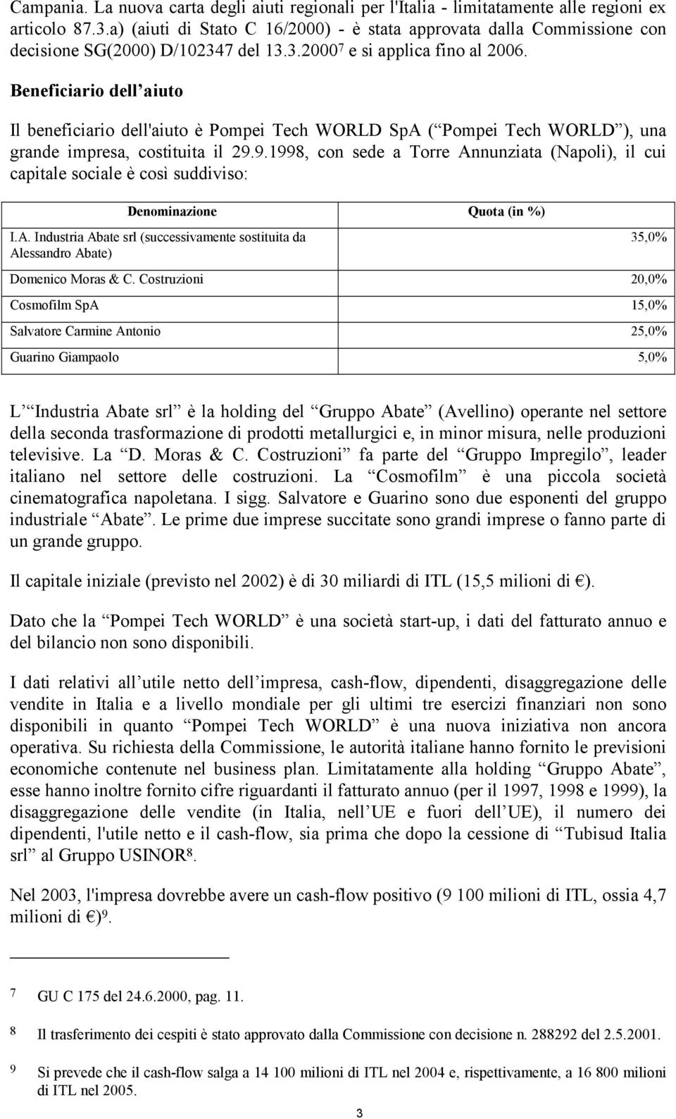 Beneficiario dell aiuto Il beneficiario dell'aiuto è Pompei Tech WORLD SpA ( Pompei Tech WORLD ), una grande impresa, costituita il 29.