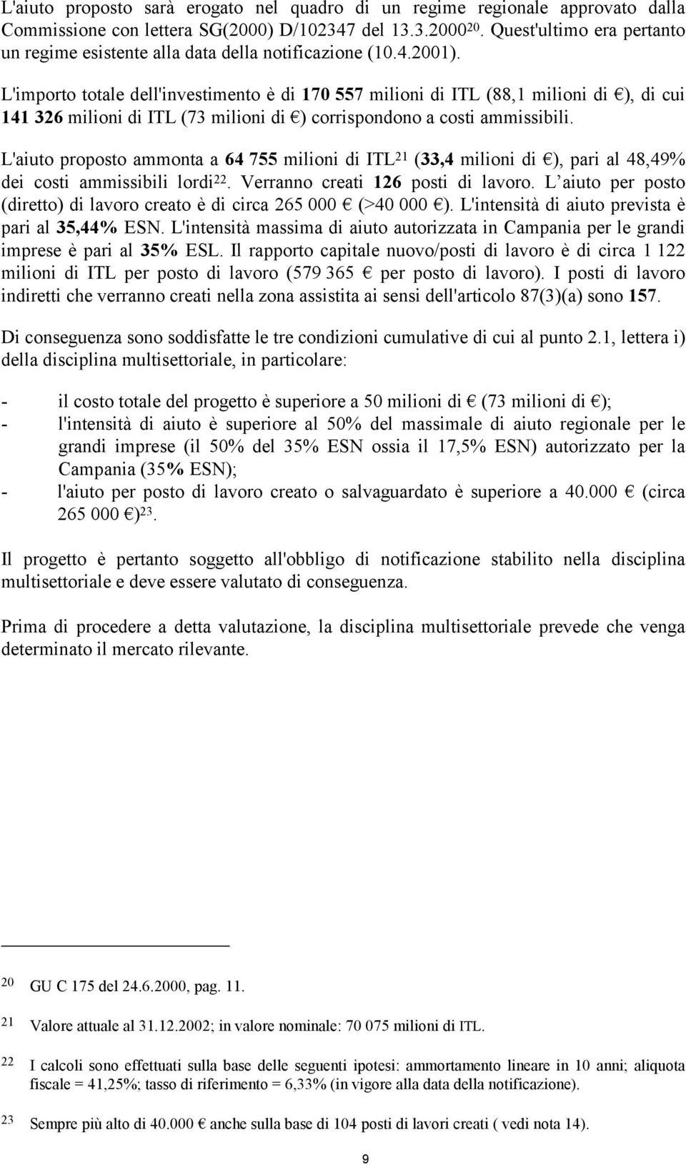 L'importo totale dell'investimento è di 170 557 milioni di ITL (88,1 milioni di ), di cui 141 326 milioni di ITL (73 milioni di ) corrispondono a costi ammissibili.