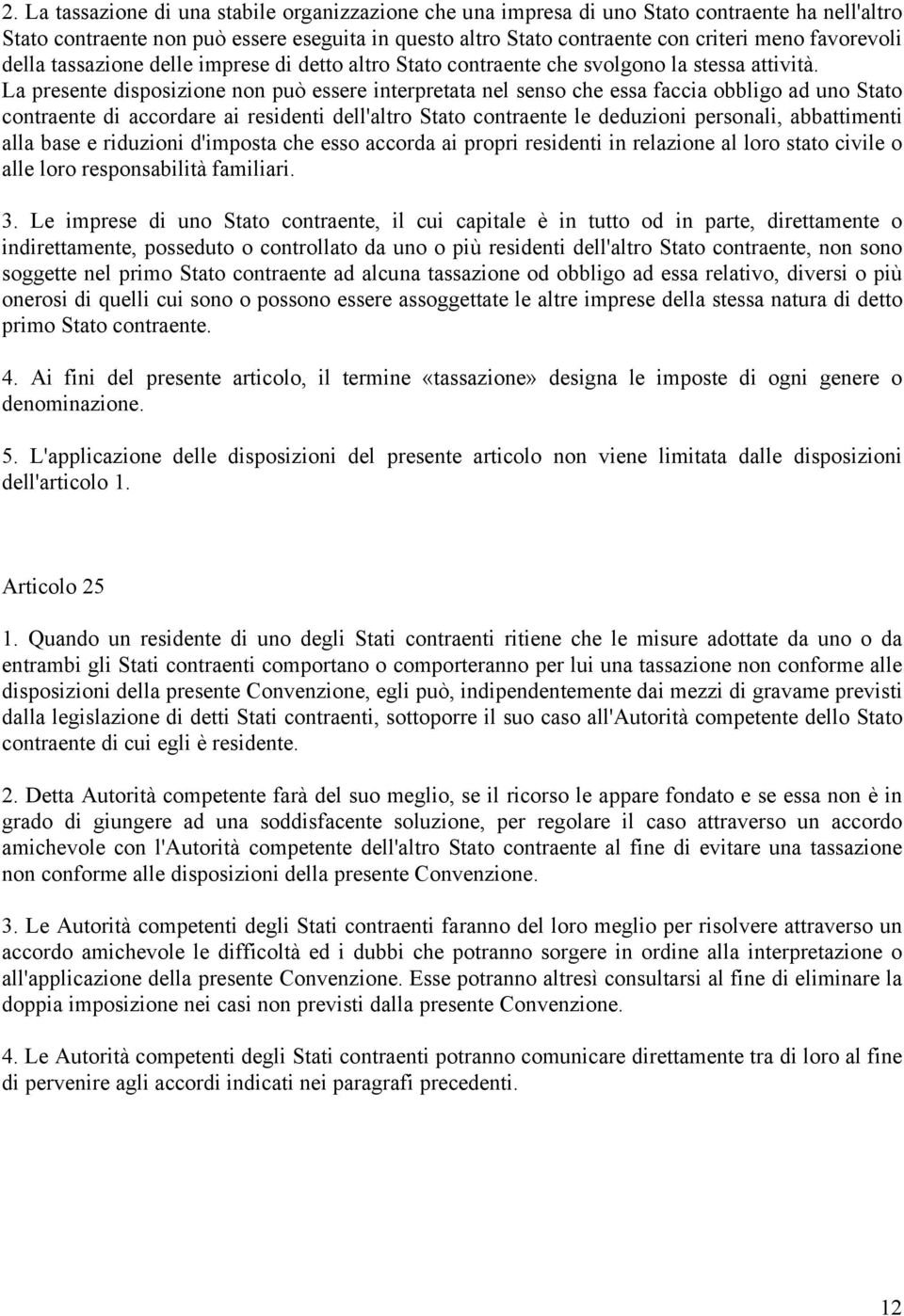 La presente disposizione non può essere interpretata nel senso che essa faccia obbligo ad uno Stato contraente di accordare ai residenti dell'altro Stato contraente le deduzioni personali,