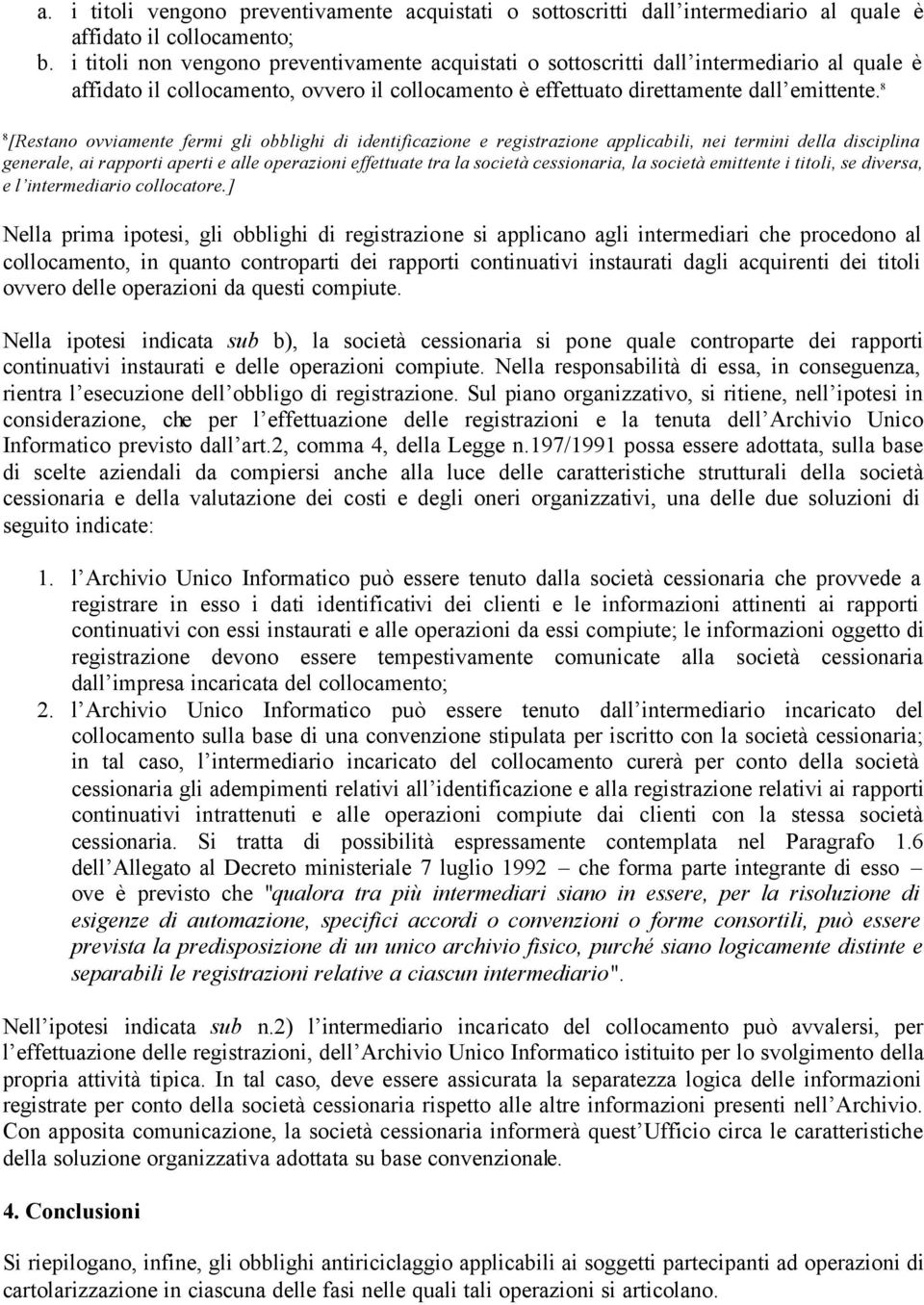 8 8 [Restano ovviamente fermi gli obblighi di identificazione e registrazione applicabili, nei termini della disciplina generale, ai rapporti aperti e alle operazioni effettuate tra la società