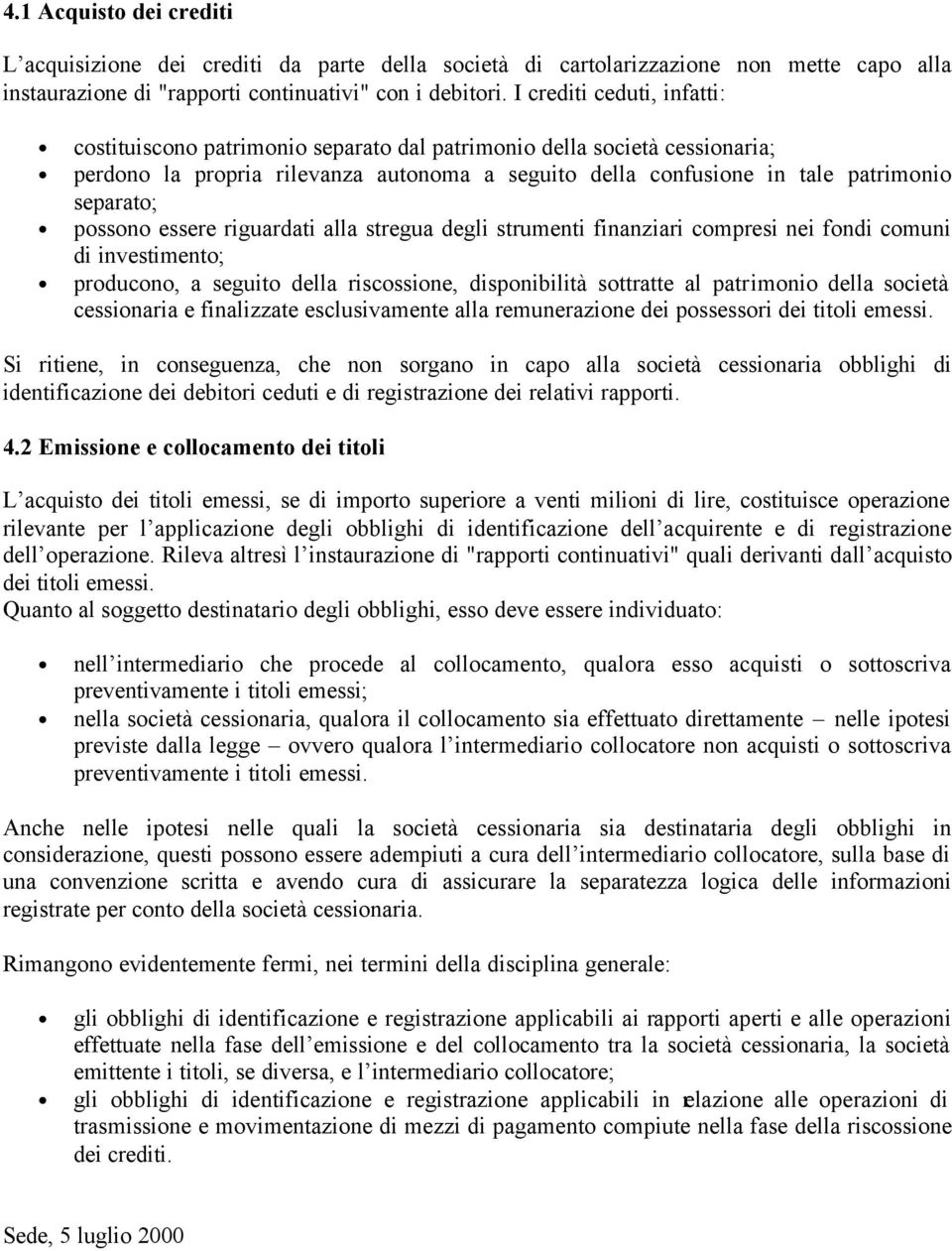 possono essere riguardati alla stregua degli strumenti finanziari compresi nei fondi comuni di investimento; producono, a seguito della riscossione, disponibilità sottratte al patrimonio della