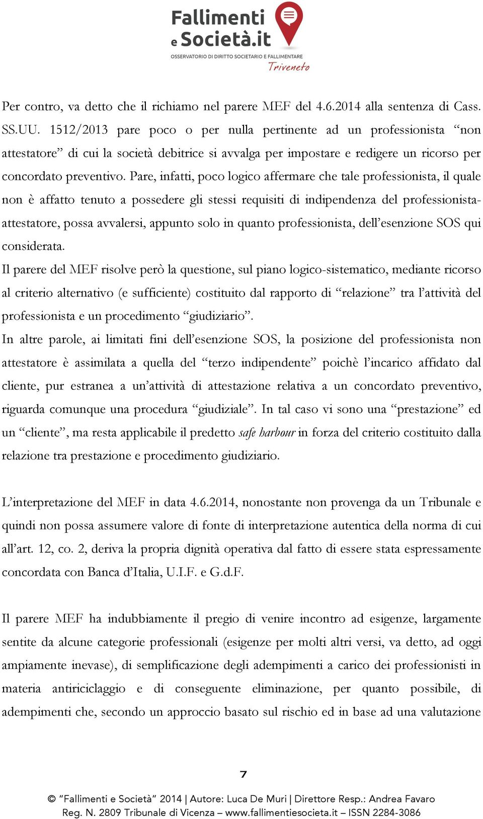 Pare, infatti, poco logico affermare che tale professionista, il quale non è affatto tenuto a possedere gli stessi requisiti di indipendenza del professionistaattestatore, possa avvalersi, appunto