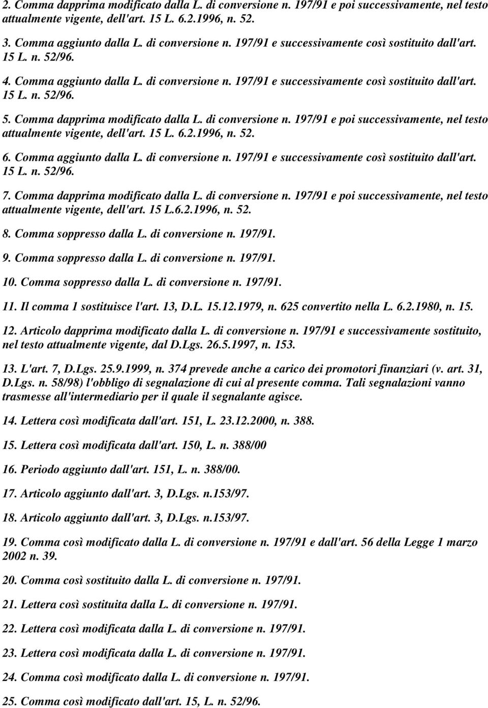 15 L. 6.2.1996, n. 52. 6. Comma aggiunto dalla L. di conversione n. 197/91 e successivamente così sostituito dall'art. 15 L. n. 52/96. 7. Comma dapprima modificato dalla L. di conversione n. 197/91 e poi successivamente, nel testo attualmente vigente, dell'art.