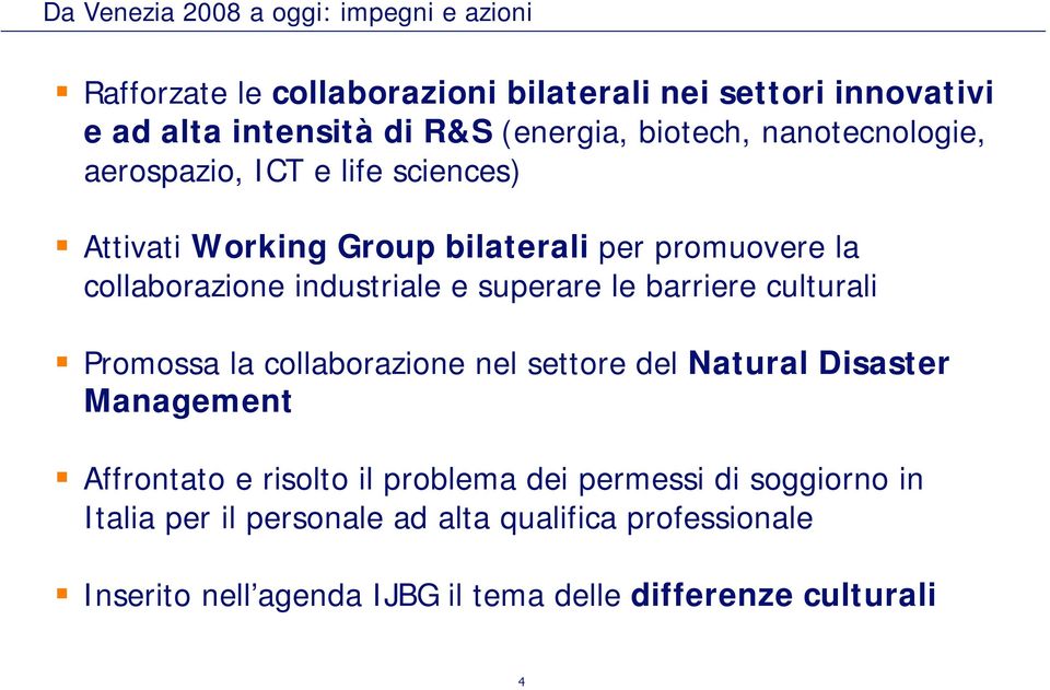 superare le barriere culturali Promossa la collaborazione nel settore del Natural Disaster Management Affrontato e risolto il problema dei