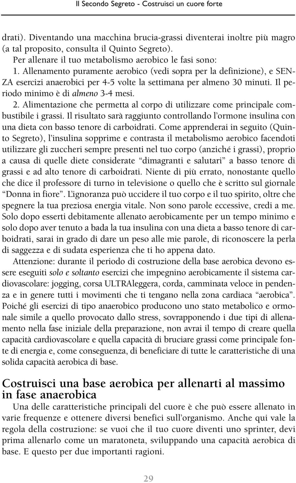 Il periodo minimo è di almeno 3-4 mesi. 2. Alimentazione che permetta al corpo di utilizzare come principale combustibile i grassi.