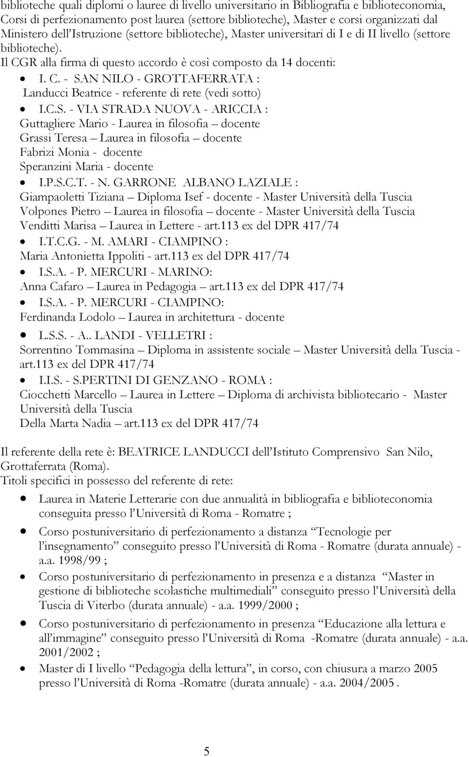 C.S. - VIA STRADA NUOVA - ARICCIA : Guttagliere Mario - Laurea in filosofia docente Grassi Teresa Laurea in filosofia docente Fabrizi Monia - docente Speranzini Maria - docente I.P.S.C.T. - N.