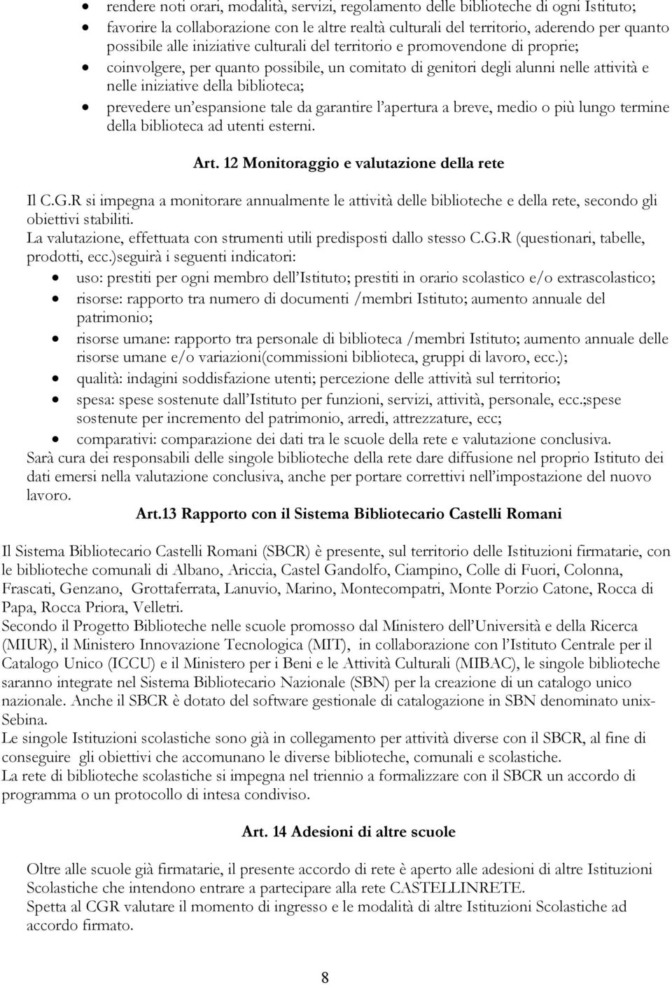 espansione tale da garantire l apertura a breve, medio o più lungo termine della biblioteca ad utenti esterni. Art. 12 Monitoraggio e valutazione della rete Il C.G.