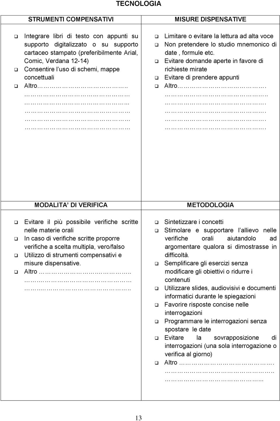 Evitare il più possibile verifiche scritte nelle materie orali In caso di verifiche scritte proporre verifiche a scelta multipla, vero/falso Altro.