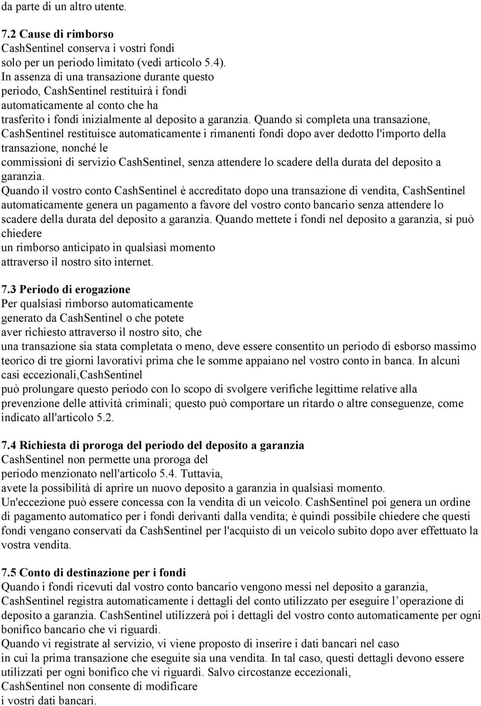 Quando si completa una transazione, CashSentinel restituisce automaticamente i rimanenti fondi dopo aver dedotto l'importo della transazione, nonché le commissioni di servizio CashSentinel, senza