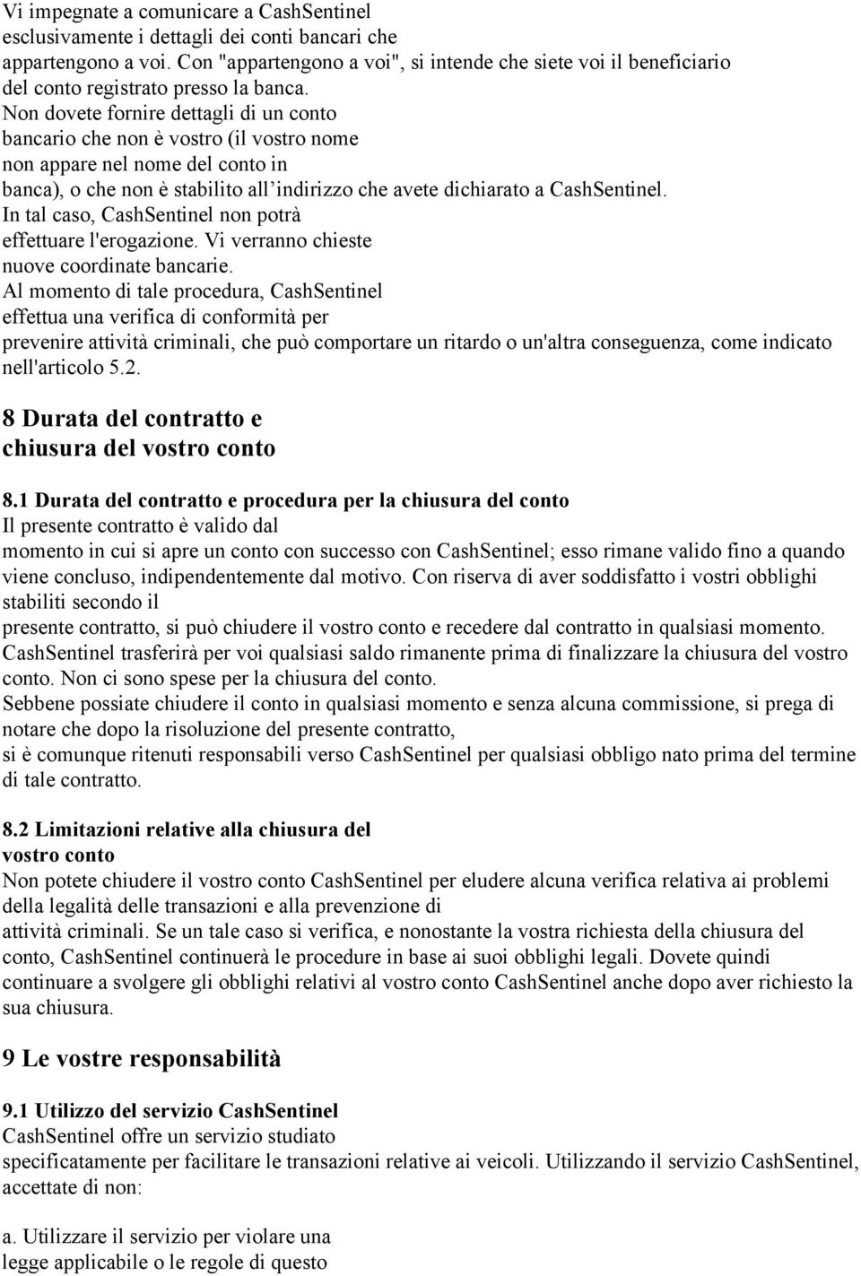 Non dovete fornire dettagli di un conto bancario che non è vostro (il vostro nome non appare nel nome del conto in banca), o che non è stabilito all indirizzo che avete dichiarato a CashSentinel.