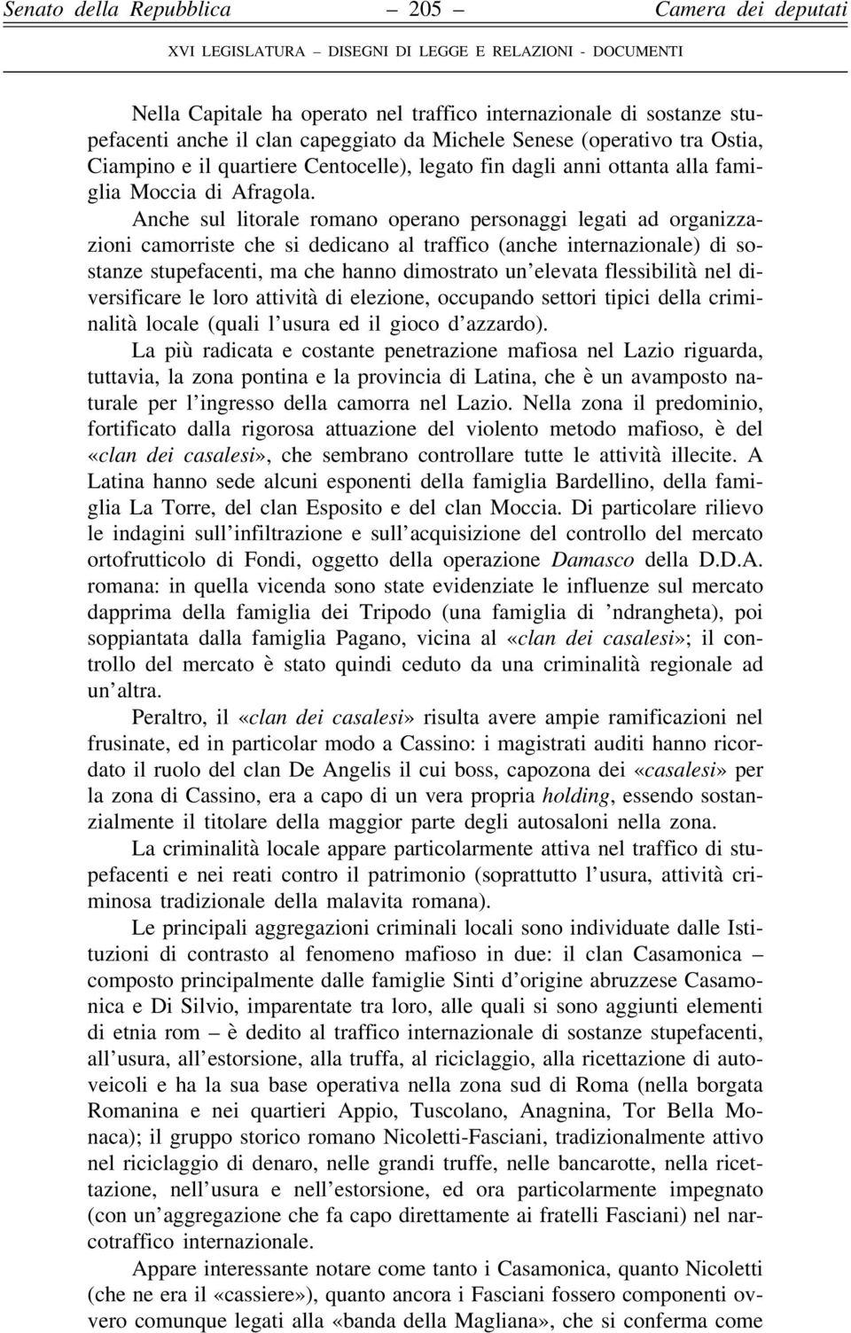 Anche sul litorale romano operano personaggi legati ad organizzazioni camorriste che si dedicano al traffico (anche internazionale) di sostanze stupefacenti, ma che hanno dimostrato un elevata