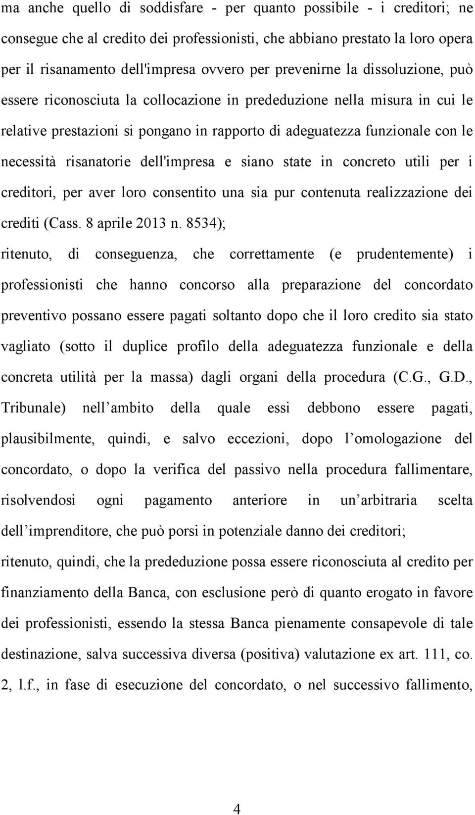 risanatorie dell'impresa e siano state in concreto utili per i creditori, per aver loro consentito una sia pur contenuta realizzazione dei crediti (Cass. 8 aprile 2013 n.