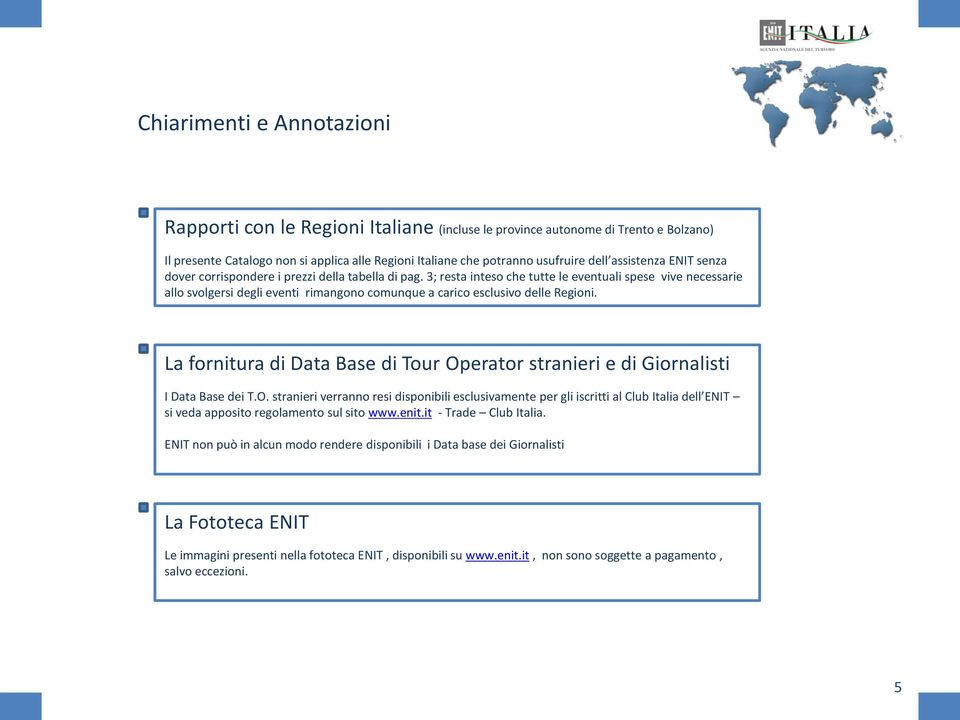 3; resta inteso che tutte le eventuali spese vive necessarie allo svolgersi degli eventi rimangono comunque a carico esclusivo delle Regioni.