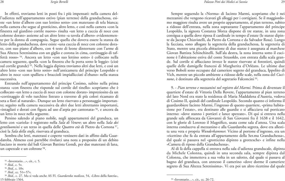 risulta «un letto a cuccia di noce con colonne dorate» assieme ad un altro letto «a tavola d albero» evidentemente per la donna di compagnia.