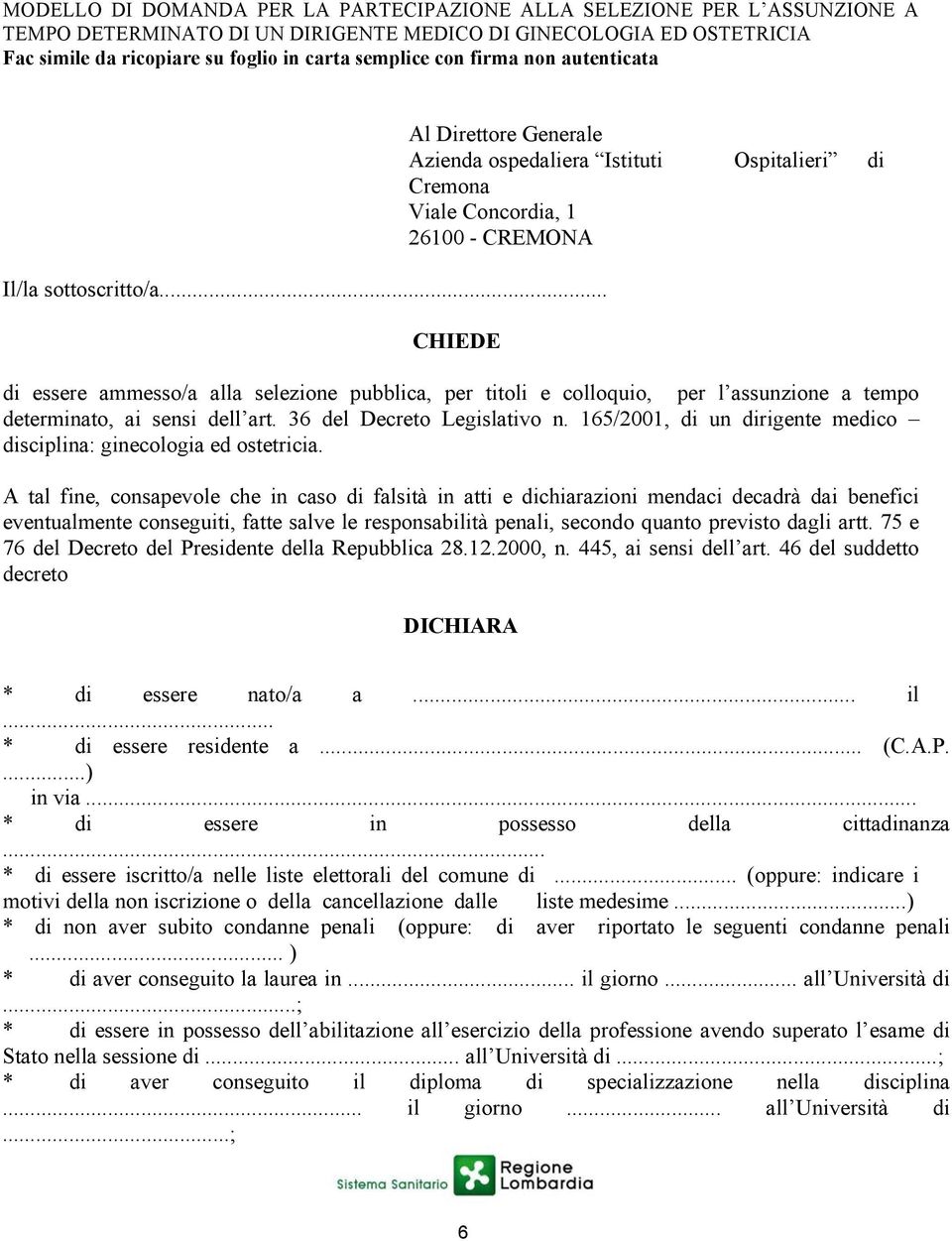 .. Al Direttore Generale Azienda ospedaliera Istituti Ospitalieri di Cremona Viale Concordia, 1 26100 - CREMONA CHIEDE di essere ammesso/a alla selezione pubblica, per titoli e colloquio, per l