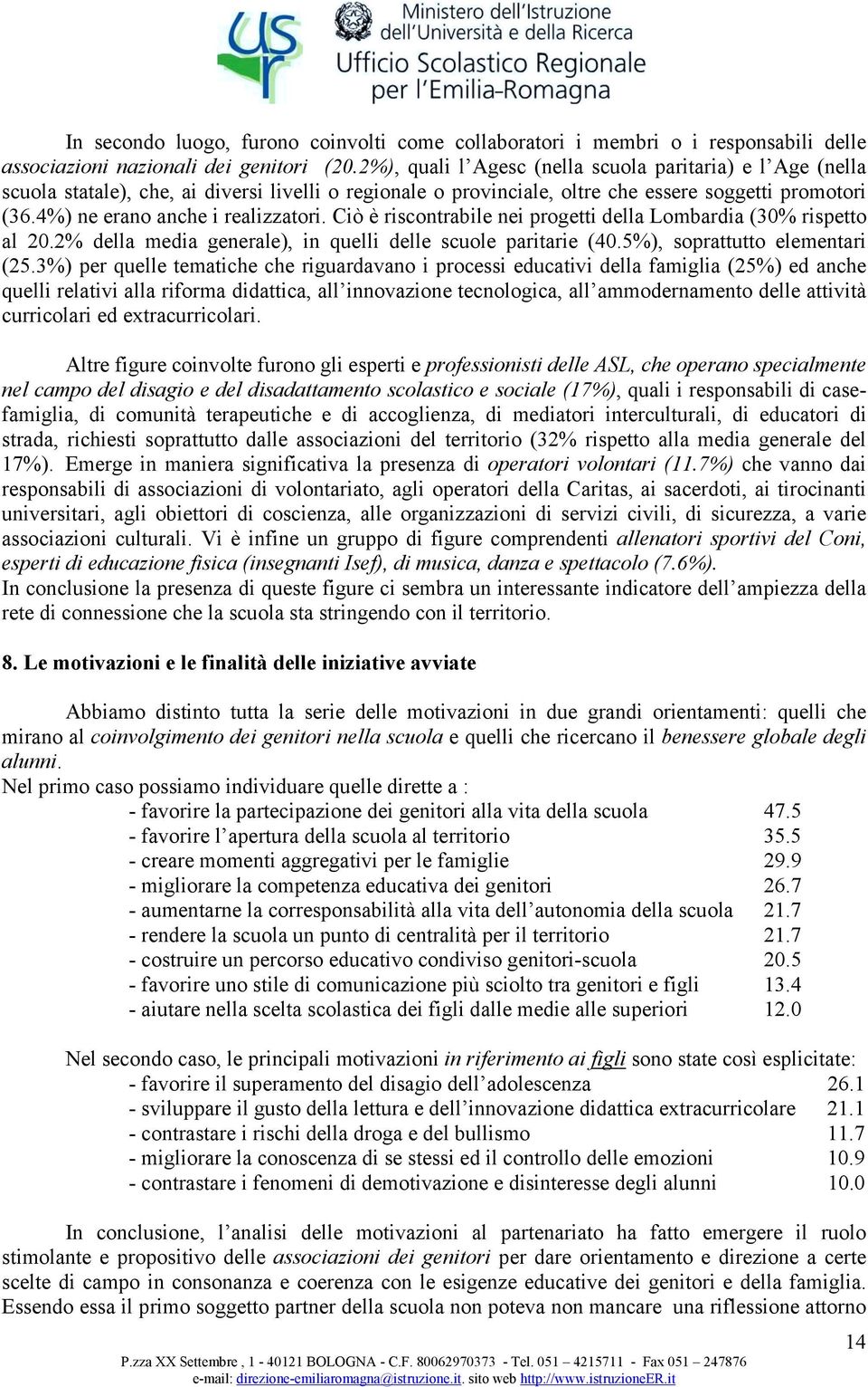 4%) ne erano anche i realizzatori. Ciò è riscontrabile nei progetti della Lombardia (30% rispetto al 20.2% della media generale), in quelli delle scuole paritarie (40.5%), soprattutto elementari (25.