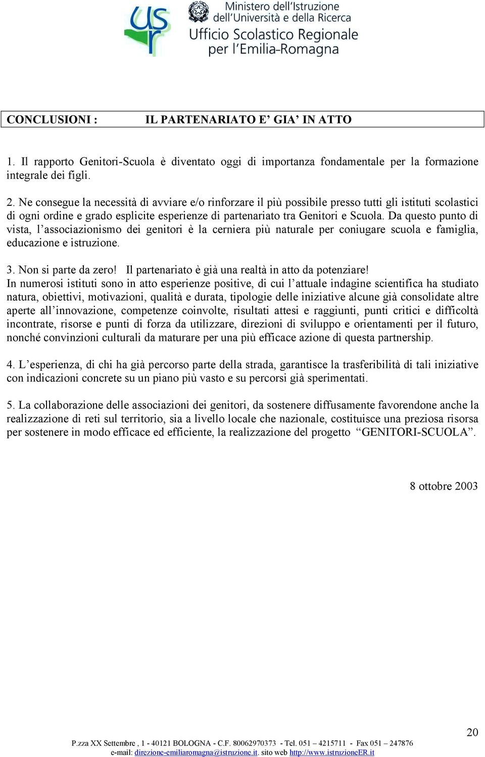 Da questo punto di vista, l associazionismo dei genitori è la cerniera più naturale per coniugare scuola e famiglia, educazione e istruzione. 3. Non si parte da zero!