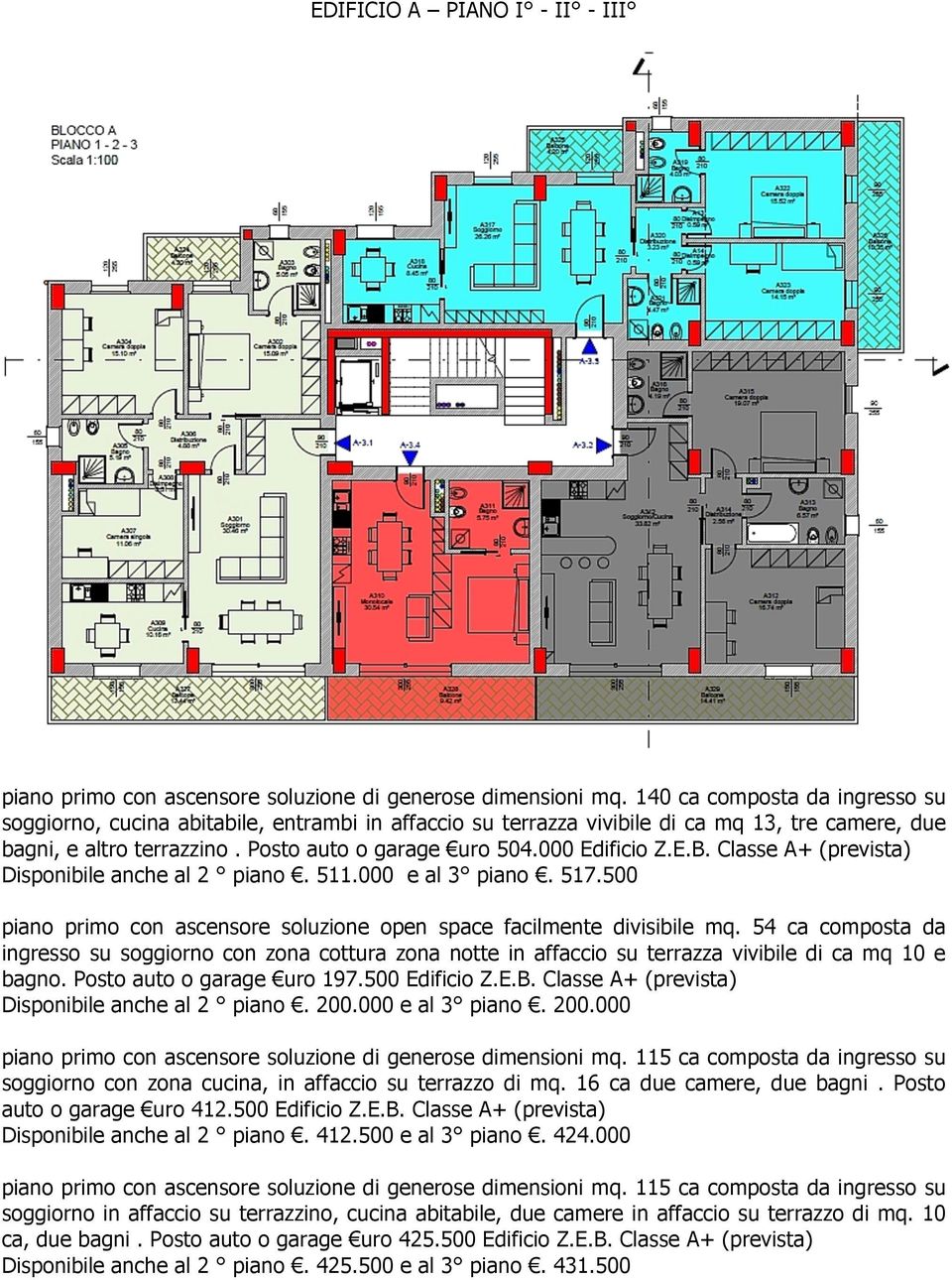 000 Edificio Z.E.B. Classe A+ (prevista) Disponibile anche al 2 piano. 511.000 e al 3 piano. 517.500 piano primo con ascensore soluzione open space facilmente divisibile mq.