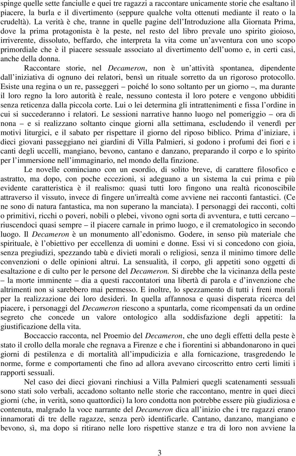 beffardo, che interpreta la vita come un avventura con uno scopo primordiale che è il piacere sessuale associato al divertimento dell uomo e, in certi casi, anche della donna.