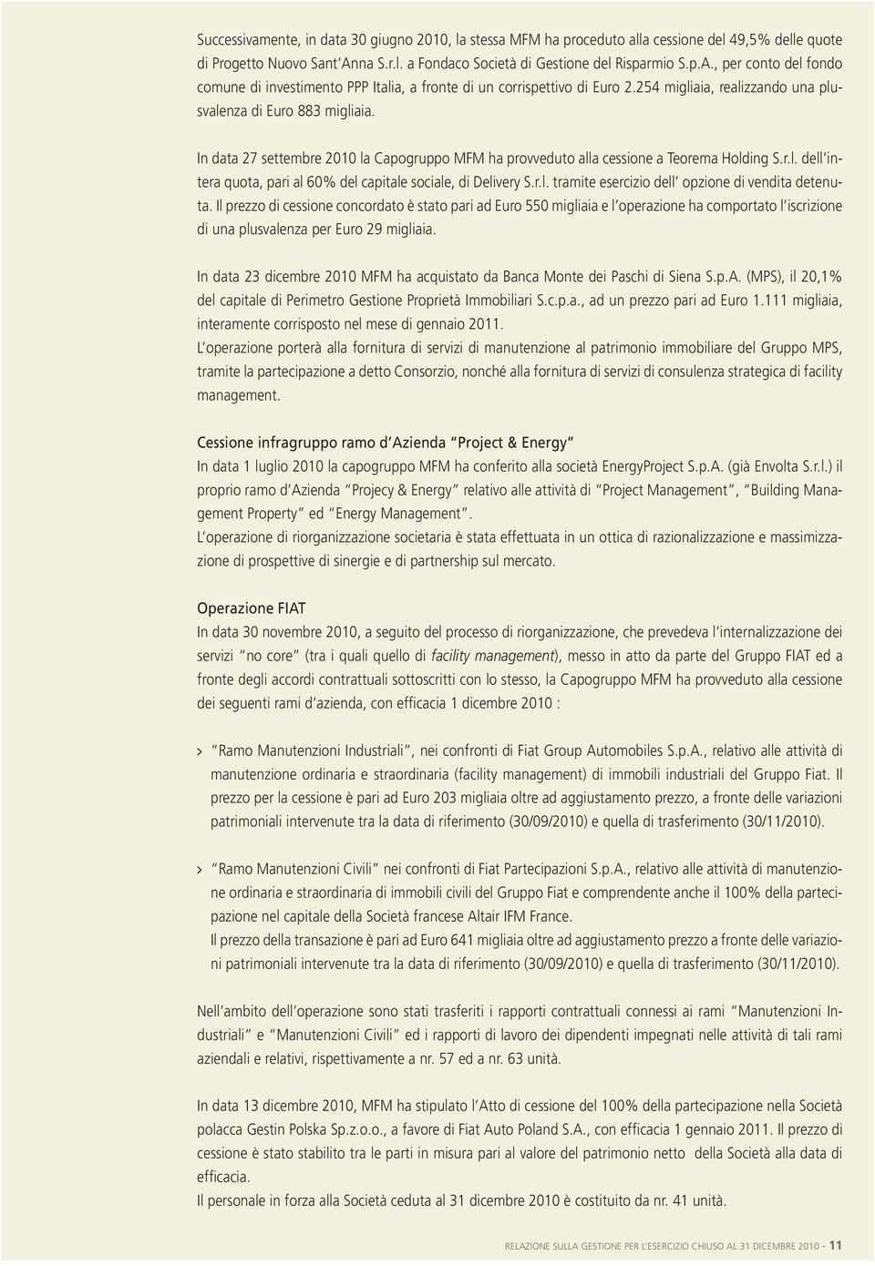 254 migliaia, realizzando una plusvalenza di Euro 883 migliaia. In data 27 settembre 2010 la Capogruppo MFM ha provveduto alla cessione a Teorema Holding S.r.l. dell intera quota, pari al 60% del capitale sociale, di Delivery S.