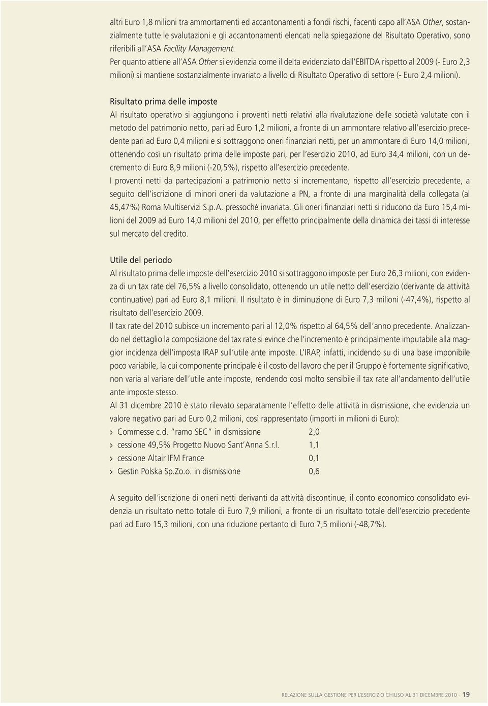 Per quanto attiene all ASA Other si evidenzia come il delta evidenziato dall EBITDA rispetto al 2009 (- Euro 2,3 milioni) si mantiene sostanzialmente invariato a livello di Risultato Operativo di