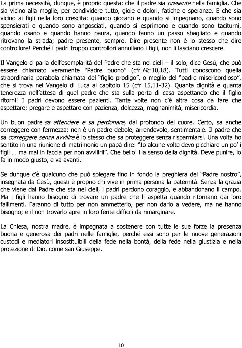 quando hanno paura, quando fanno un passo sbagliato e quando ritrovano la strada; padre presente, sempre. Dire presente non è lo stesso che dire controllore!