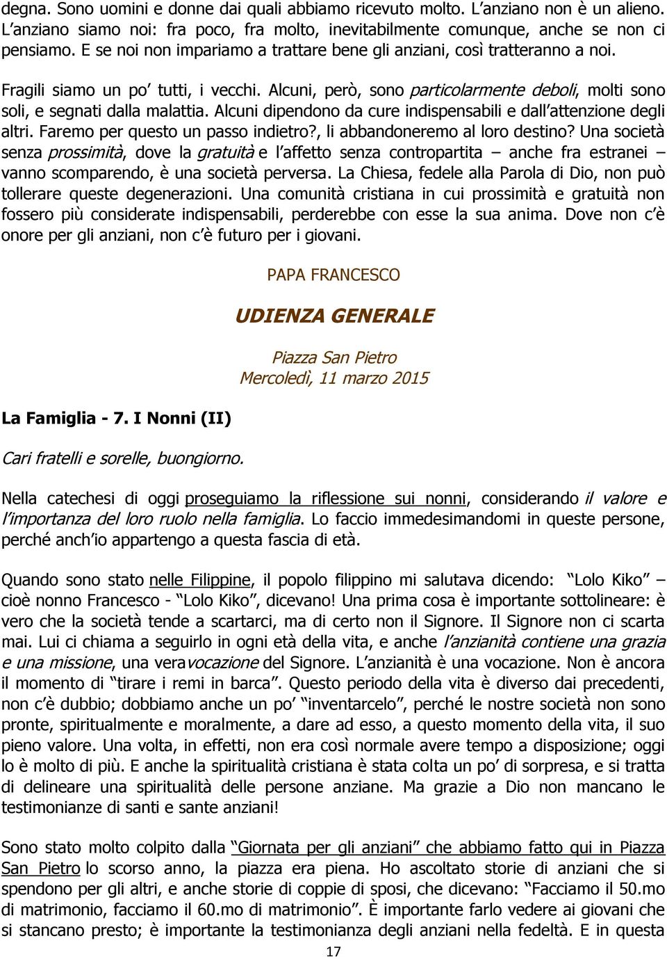 Alcuni dipendono da cure indispensabili e dall attenzione degli altri. Faremo per questo un passo indietro?, li abbandoneremo al loro destino?