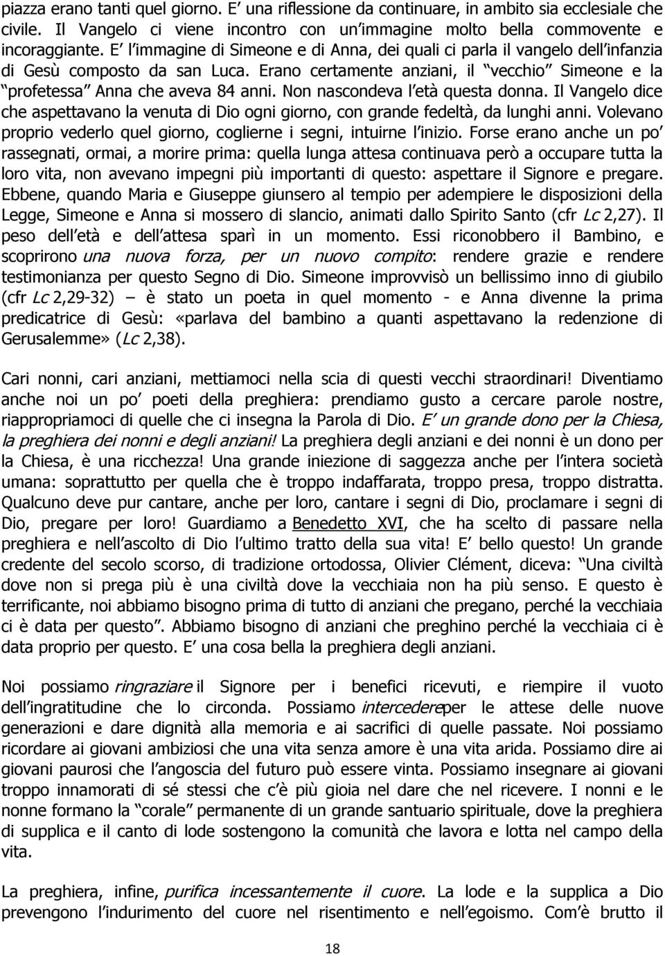 Non nascondeva l età questa donna. Il Vangelo dice che aspettavano la venuta di Dio ogni giorno, con grande fedeltà, da lunghi anni.