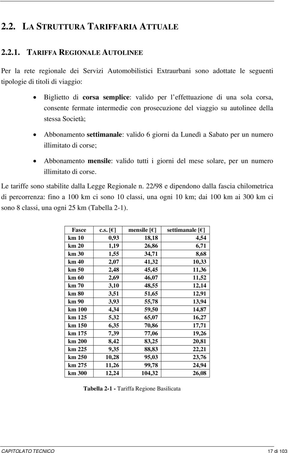 effettuazione di una sola corsa, consente fermate intermedie con prosecuzione del viaggio su autolinee della stessa Società; Abbonamento settimanale: valido 6 giorni da Lunedì a Sabato per un numero