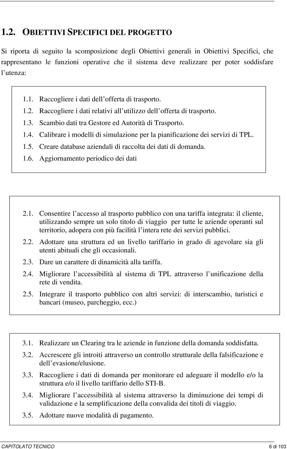 Scambio dati tra Gestore ed Autorità di Trasporto. 1.4. Calibrare i modelli di simulazione per la pianificazione dei servizi di TPL. 1.5. Creare database aziendali di raccolta dei dati di domanda. 1.6.