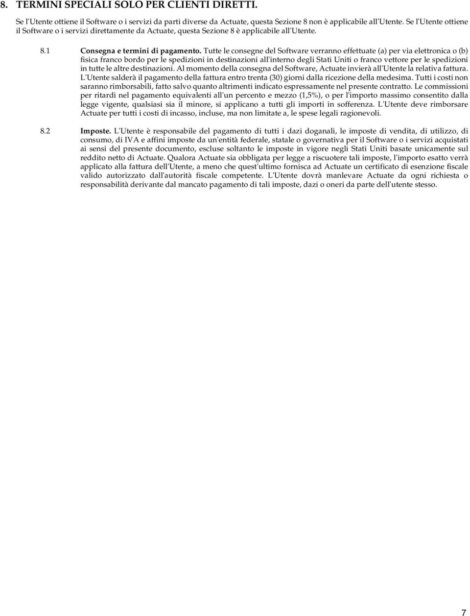 Tutte le consegne del Software verranno effettuate (a) per via elettronica o (b) fisica franco bordo per le spedizioni in destinazioni all'interno degli Stati Uniti o franco vettore per le spedizioni