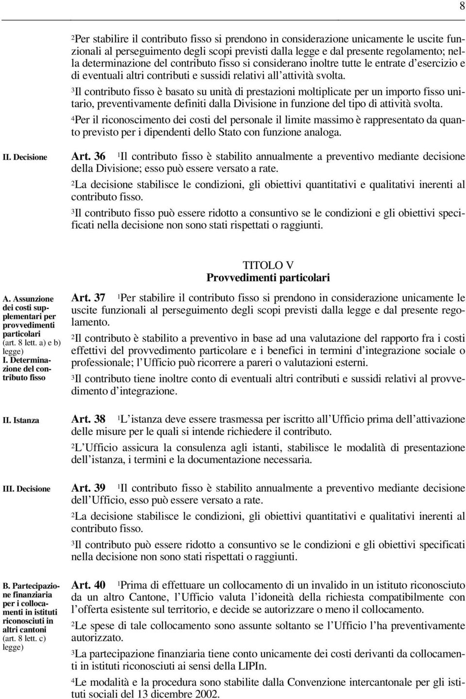 3Il contributo fisso è basato su unità di prestazioni moltiplicate per un importo fisso unitario, preventivamente definiti dalla Divisione in funzione del tipo di attività svolta.