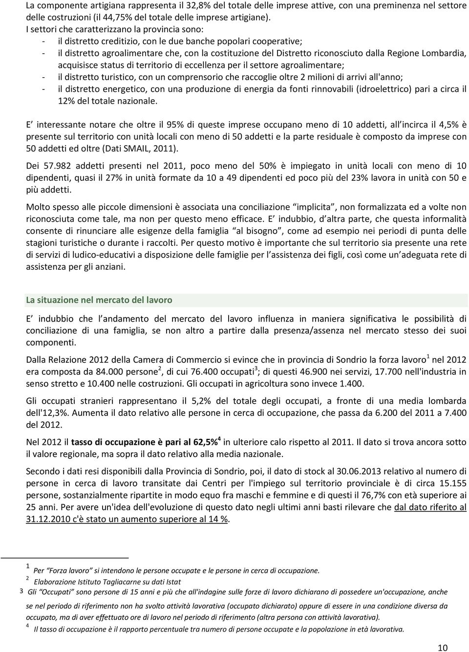 dalla Regione Lombardia, acquisisce status di territorio di eccellenza per il settore agroalimentare; - il distretto turistico, con un comprensorio che raccoglie oltre 2 milioni di arrivi all'anno; -