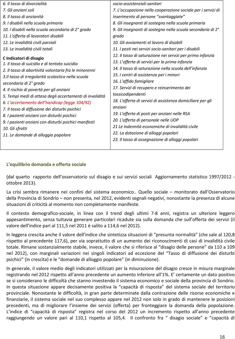 Il tasso di irregolarità scolastica nella scuola secondaria di 2 grado 4. Il rischio di povertà per gli anziani 5. Tempi medi di attesa degli accertamenti di invalidità 6.