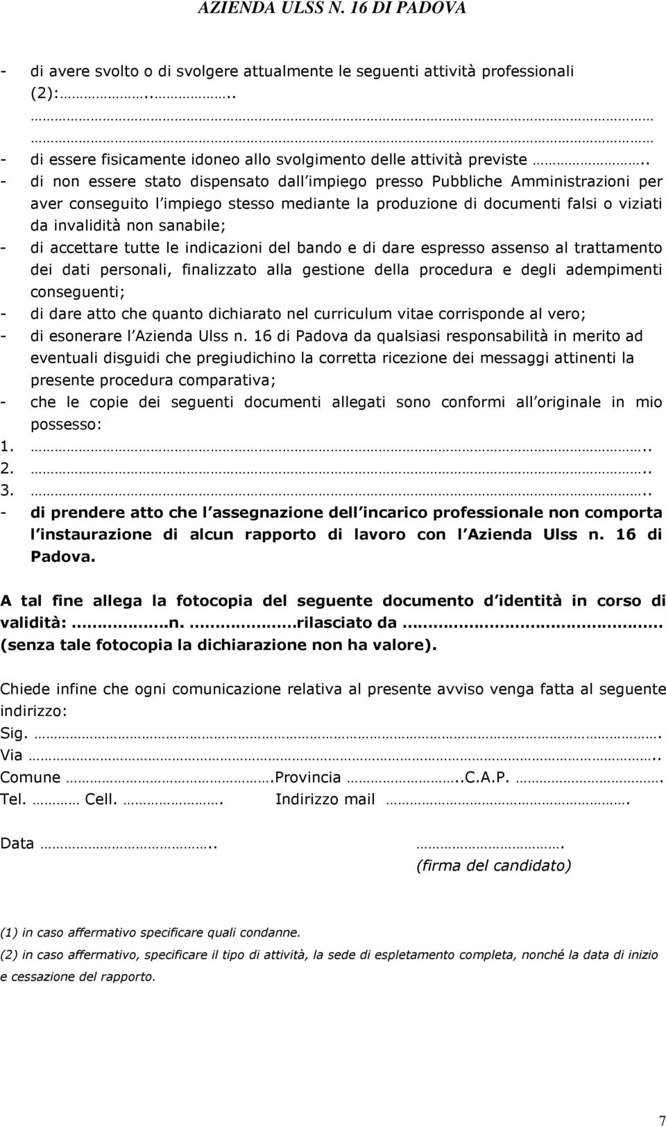 di accettare tutte le indicazioni del bando e di dare espresso assenso al trattamento dei dati personali, finalizzato alla gestione della procedura e degli adempimenti conseguenti; - di dare atto che