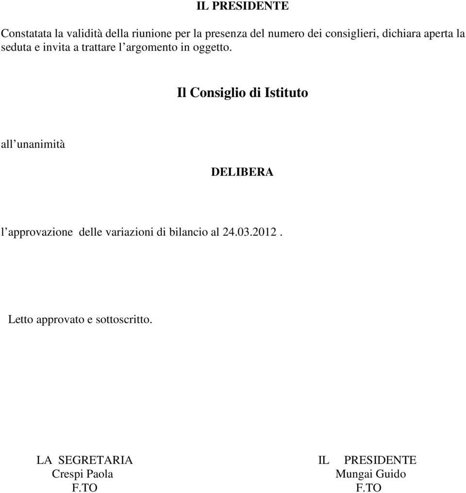 Il Consiglio di Istituto all unanimità DELIBERA l approvazione delle variazioni di