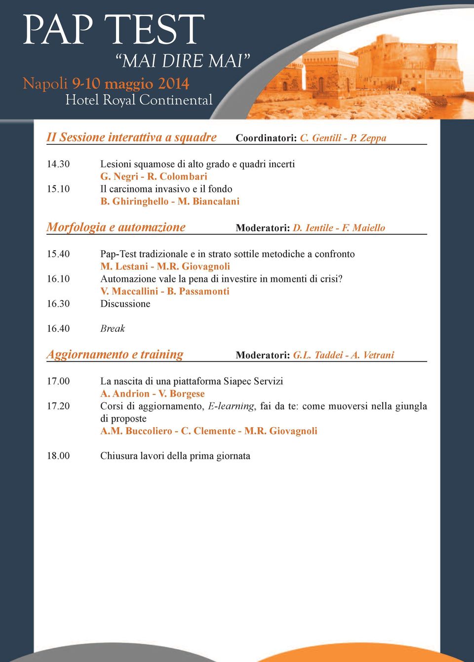 40 Pap-Test tradizionale e in strato sottile metodiche a confronto M. Lestani - M.R. Giovagnoli 16.10 Automazione vale la pena di investire in momenti di crisi? V. Maccallini - B. Passamonti 16.