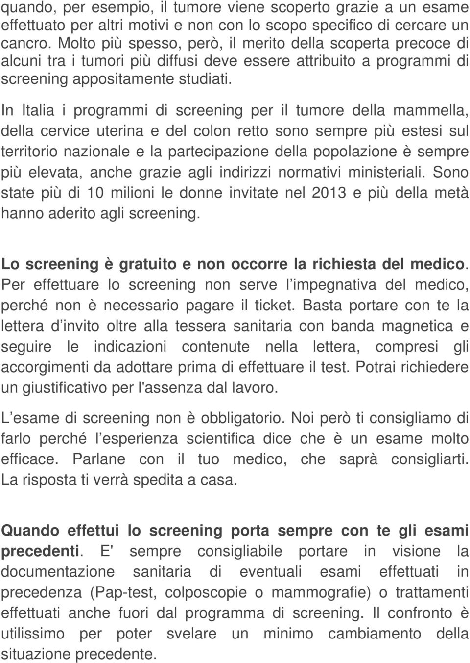In Italia i programmi di screening per il tumore della mammella, della cervice uterina e del colon retto sono sempre più estesi sul territorio nazionale e la partecipazione della popolazione è sempre