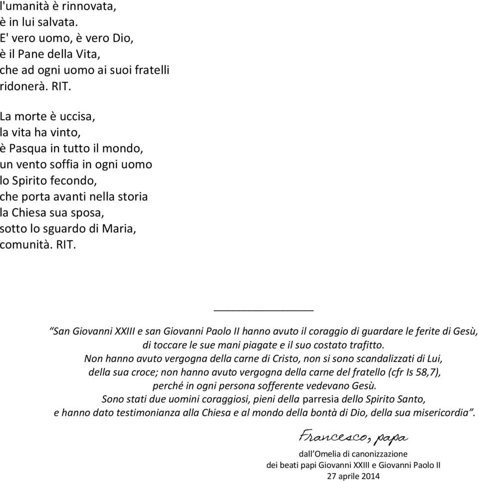 comunità. RIT. San Giovanni XXIII e san Giovanni Paolo II hanno avuto il coraggio di guardare le ferite di Gesù, di toccare le sue mani piagate e il suo costato trafitto.