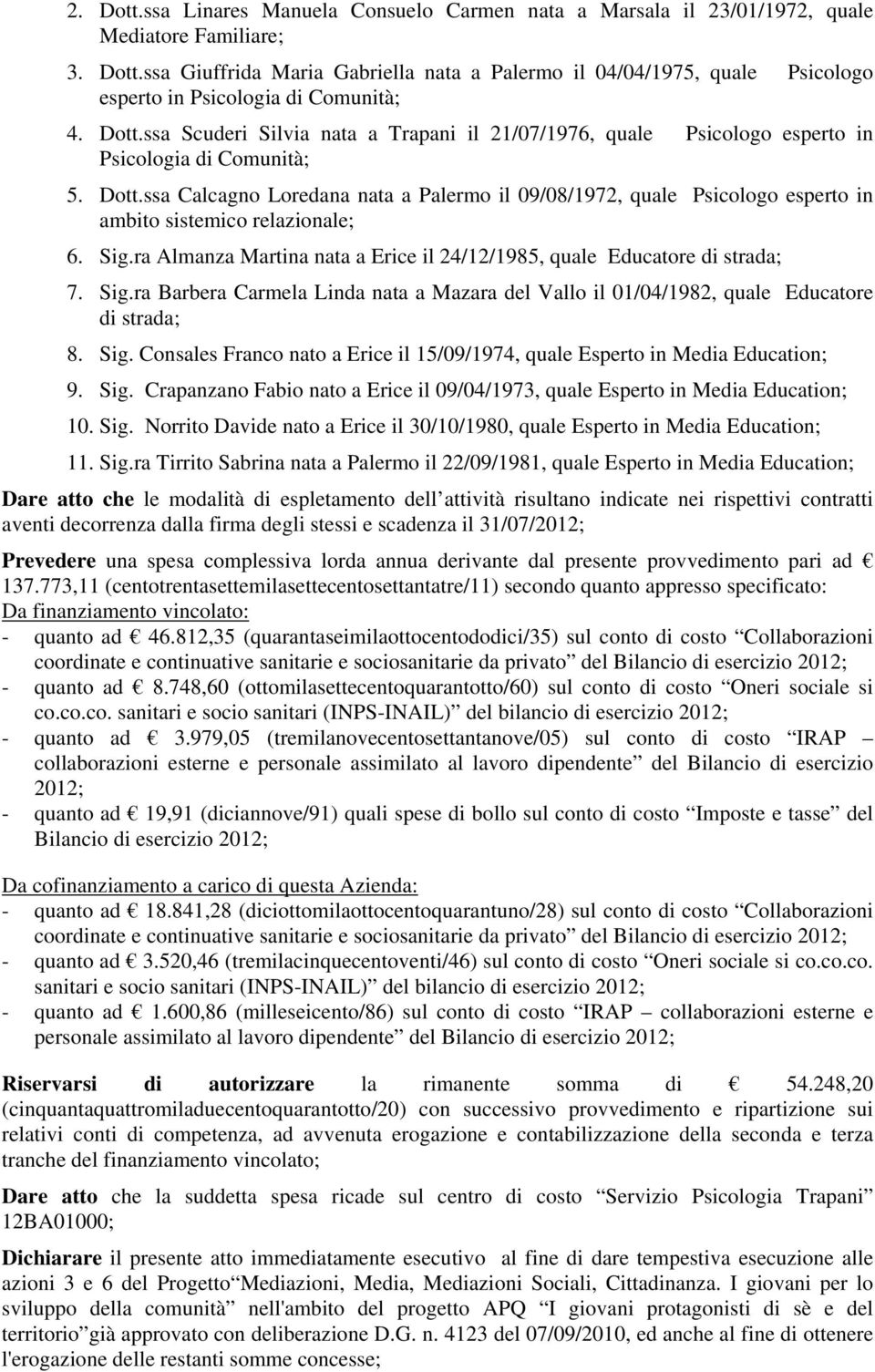 ssa Calcagno Loredana nata a Palermo il 09/08/1972, quale Psicologo esperto in ambito sistemico relazionale; 6. Sig.