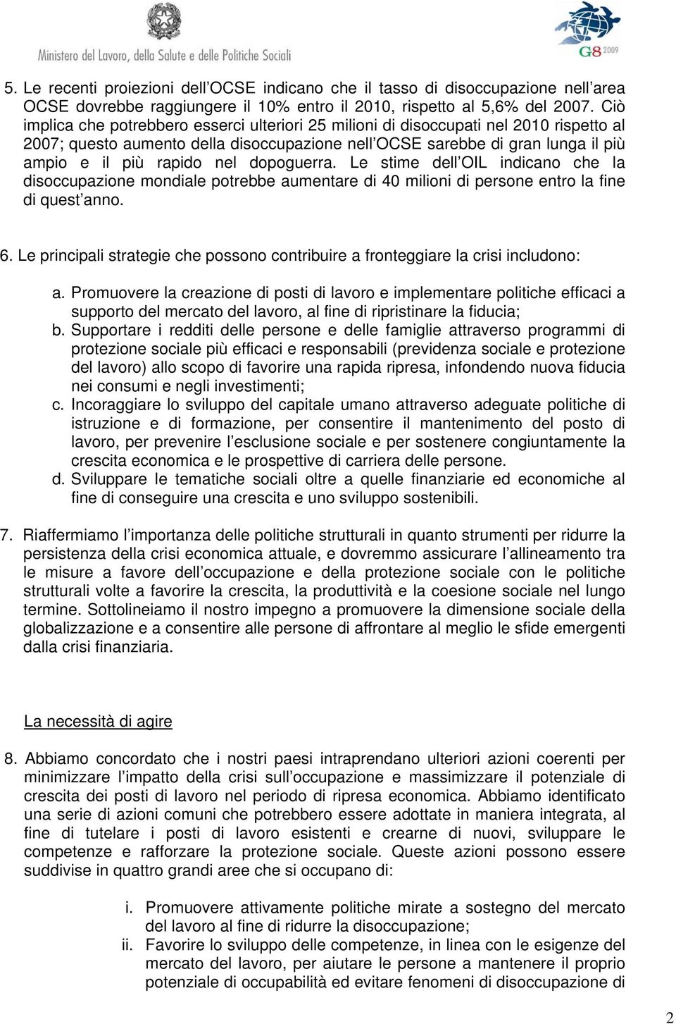 dopoguerra. Le stime dell OIL indicano che la disoccupazione mondiale potrebbe aumentare di 40 milioni di persone entro la fine di quest anno. 6.