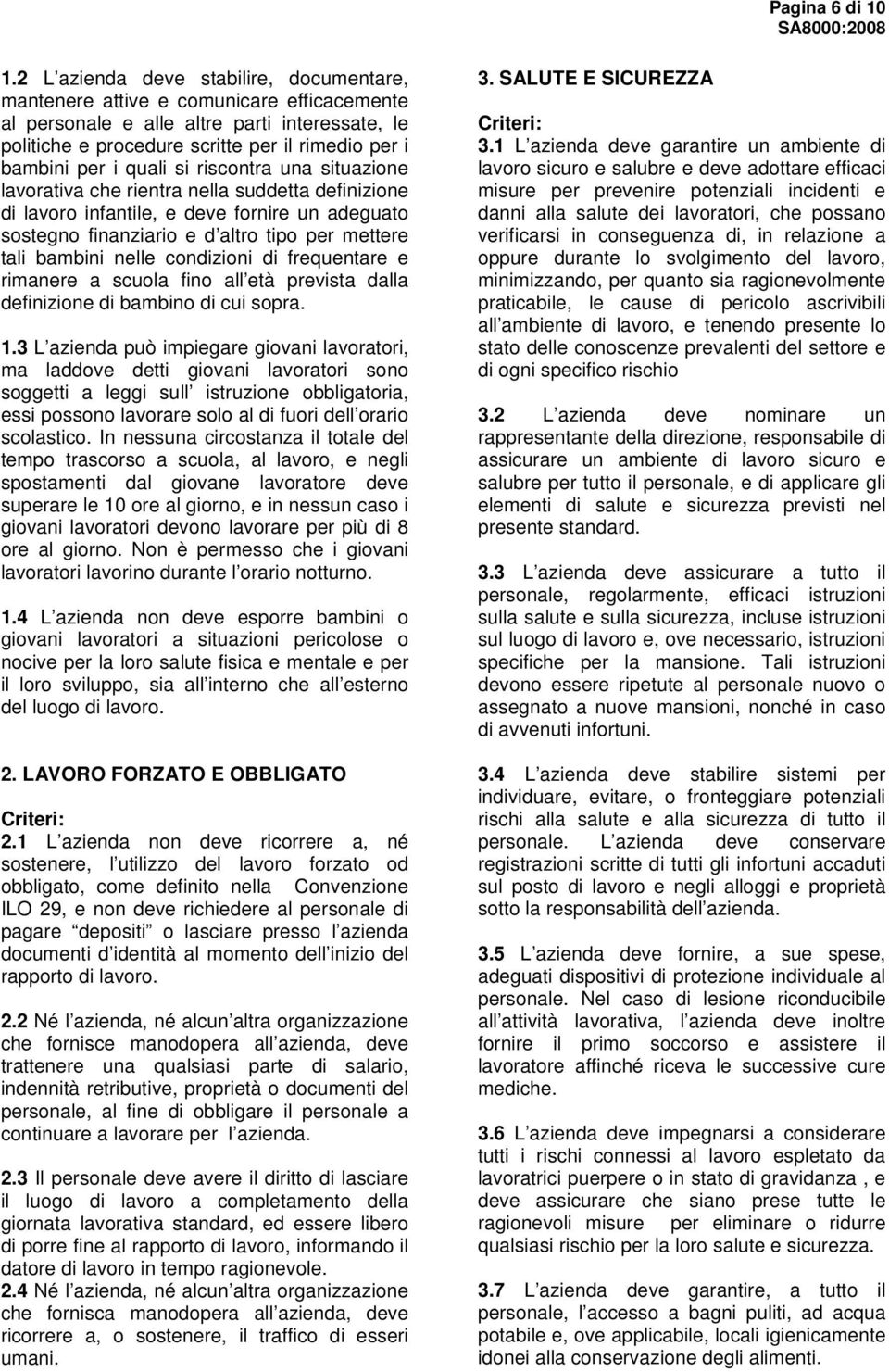 quali si riscontra una situazione lavorativa che rientra nella suddetta definizione di lavoro infantile, e deve fornire un adeguato sostegno finanziario e d altro tipo per mettere tali bambini nelle