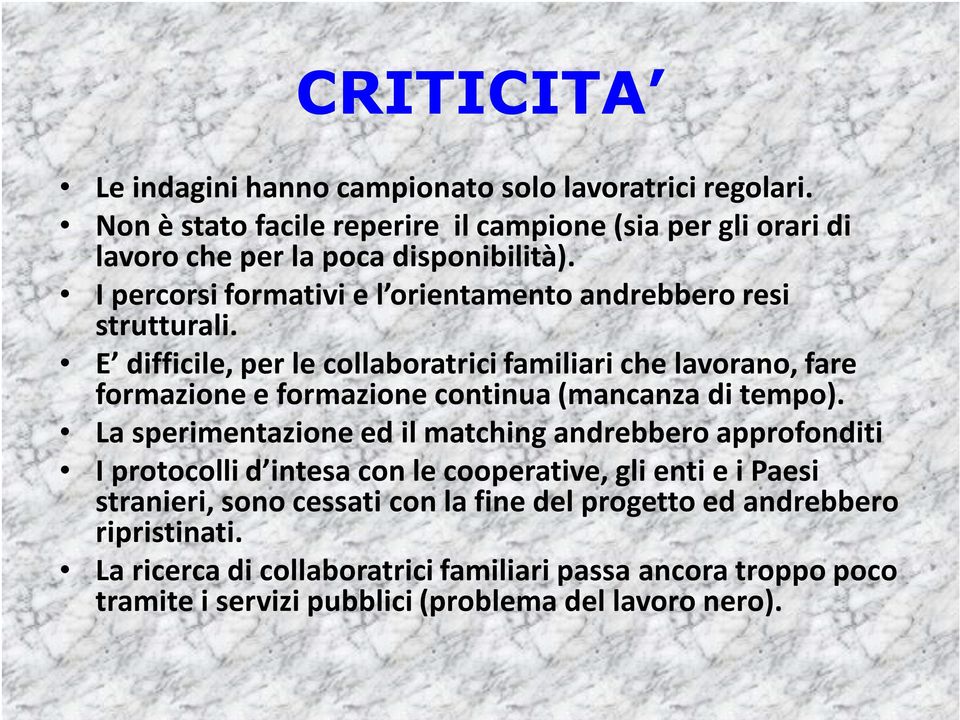 E difficile, per le collaboratrici familiari che lavorano, fare formazione e formazione continua (mancanza di tempo).