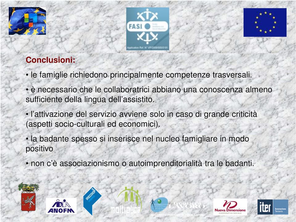 40% Disabilità 30% l attivazione del servizio avviene solo in caso di grande criticità Autonomia residua 20% (aspetti socio-culturali ed economici).