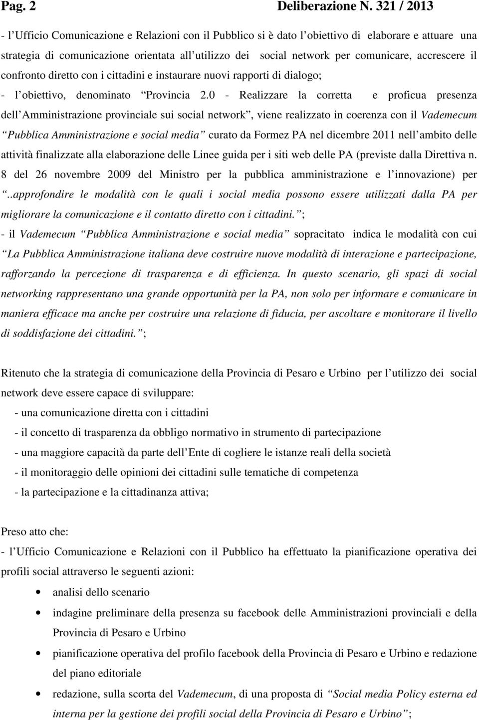 accrescere il confronto diretto con i cittadini e instaurare nuovi rapporti di dialogo; - l obiettivo, denominato Provincia 2.