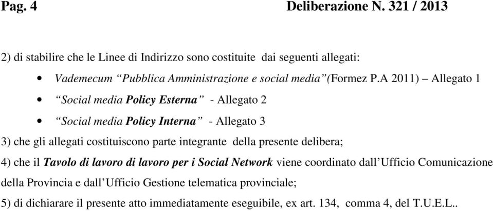 A 2011) Allegato 1 Social media Policy Esterna - Allegato 2 Social media Policy Interna - Allegato 3 3) che gli allegati costituiscono parte integrante